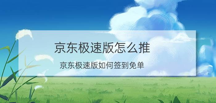 京东极速版怎么推 京东极速版如何签到免单？